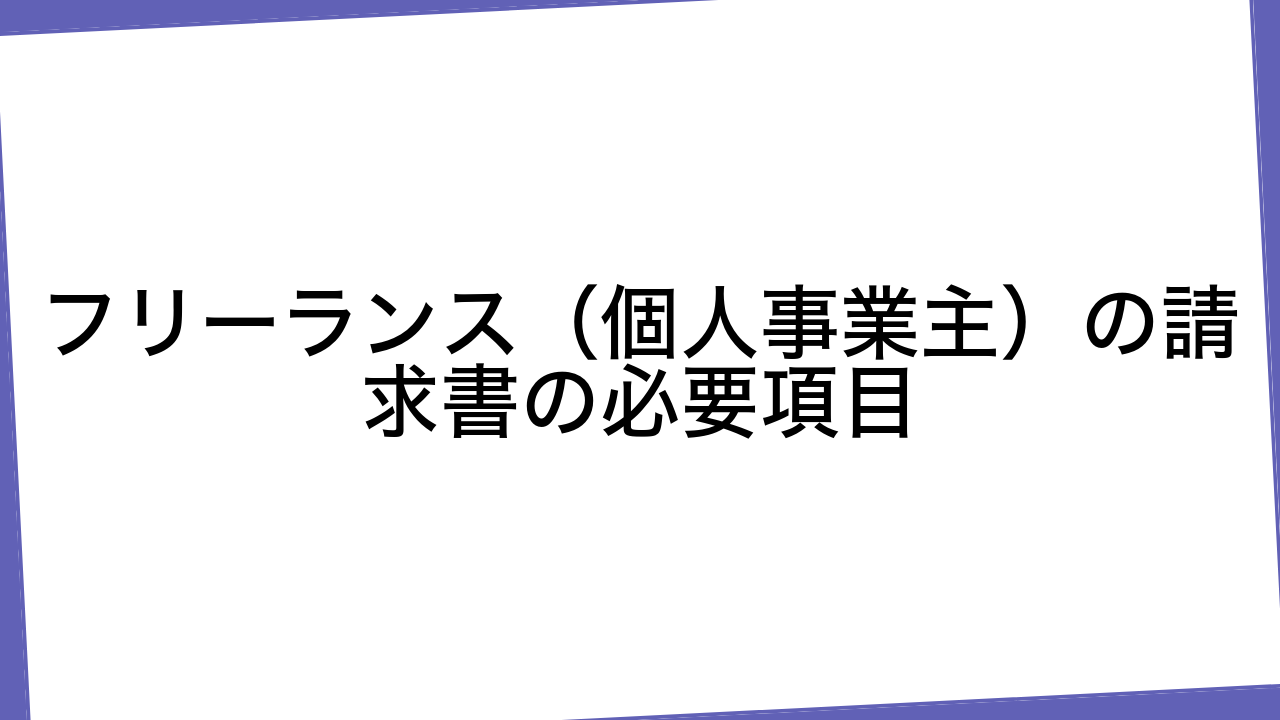 フリーランス（個人事業主）の請求書の必要項目