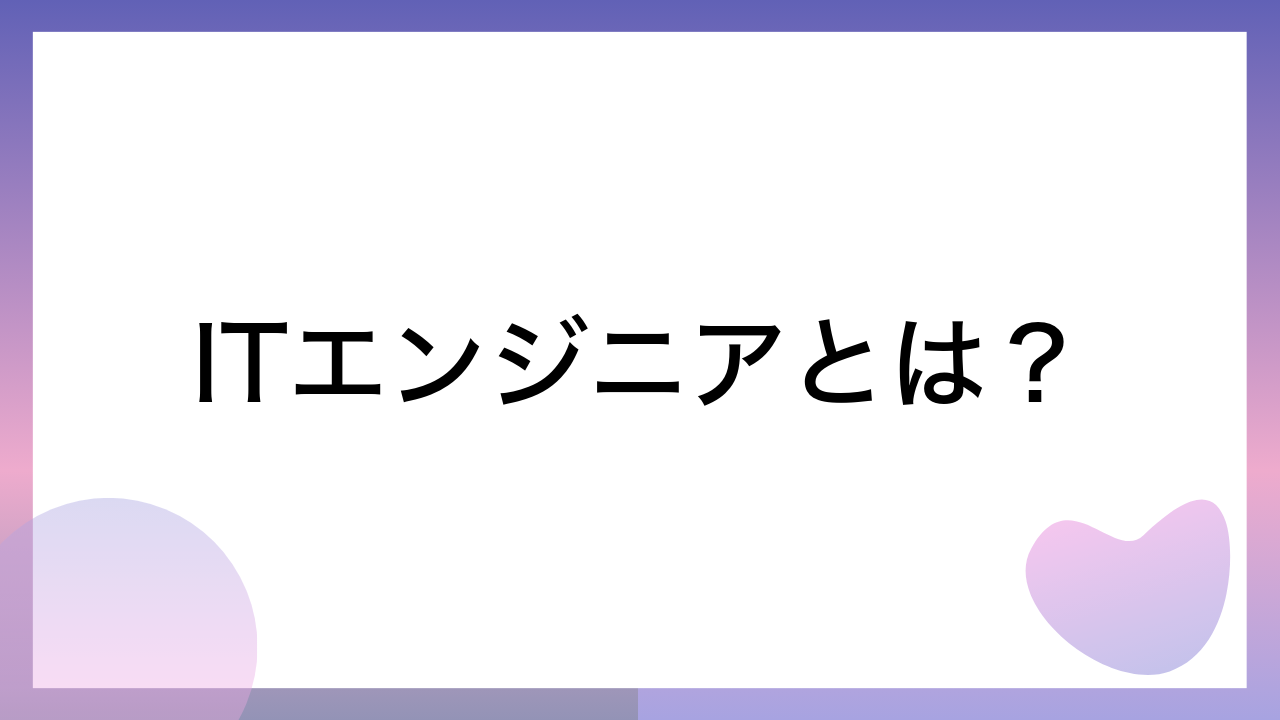 ITエンジニアとは？