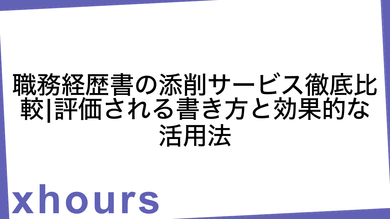 職務経歴書の添削サービス徹底比較|評価される書き方と効果的な活用法