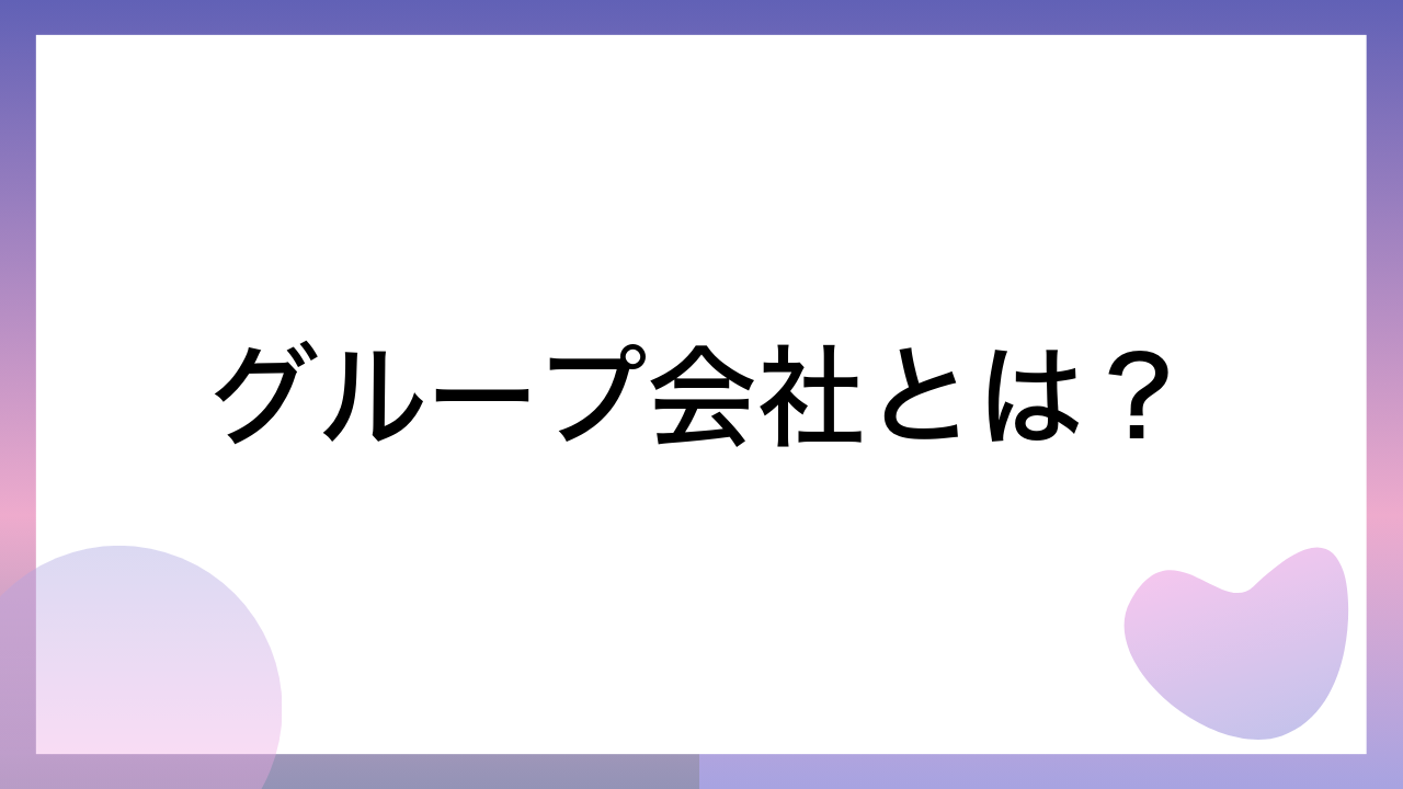 グループ会社とは？