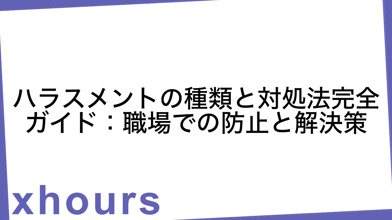 ハラスメントの種類と対処法完全ガイド：職場での防止と解決策