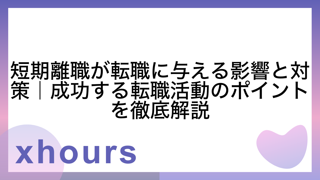 短期離職が転職に与える影響と対策｜成功する転職活動のポイントを徹底解説