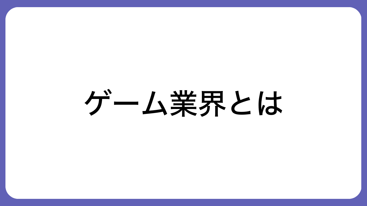 ゲーム業界とは