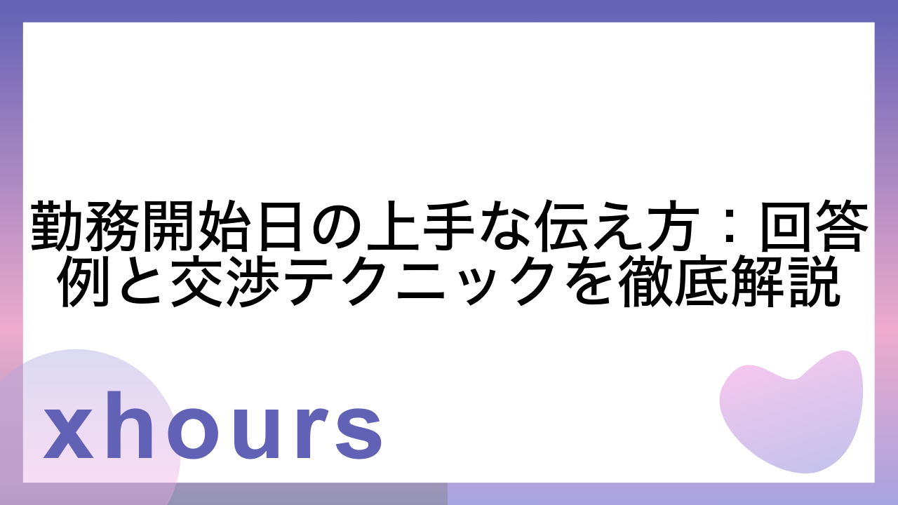 勤務開始日の上手な伝え方：回答例と交渉テクニックを徹底解説