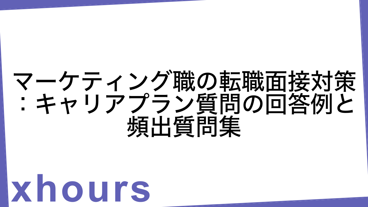 マーケティング職の転職面接対策：キャリアプラン質問の回答例と頻出質問集