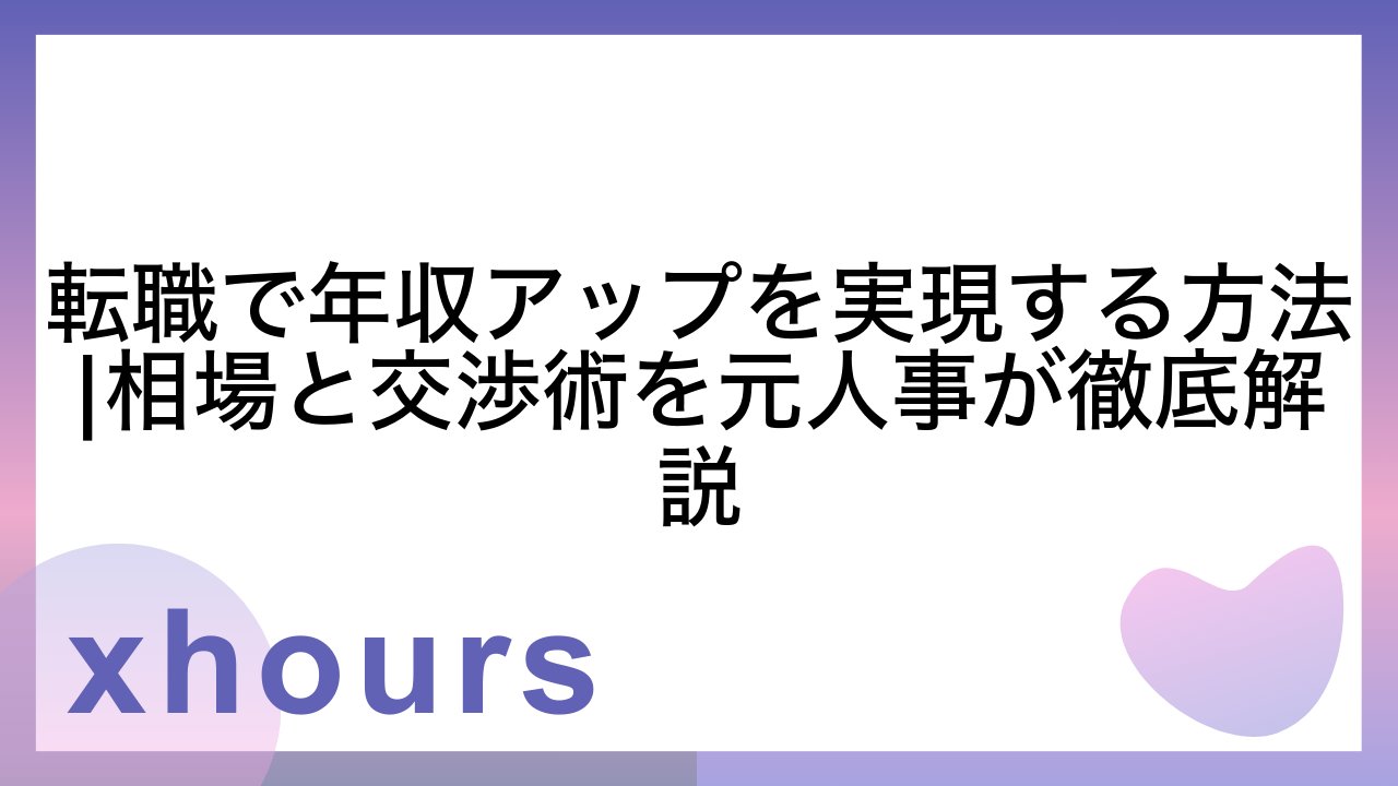 転職で年収アップを実現する方法|相場と交渉術を元人事が徹底解説