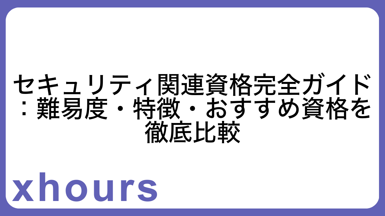 セキュリティ関連資格完全ガイド：難易度・特徴・おすすめ資格を徹底比較