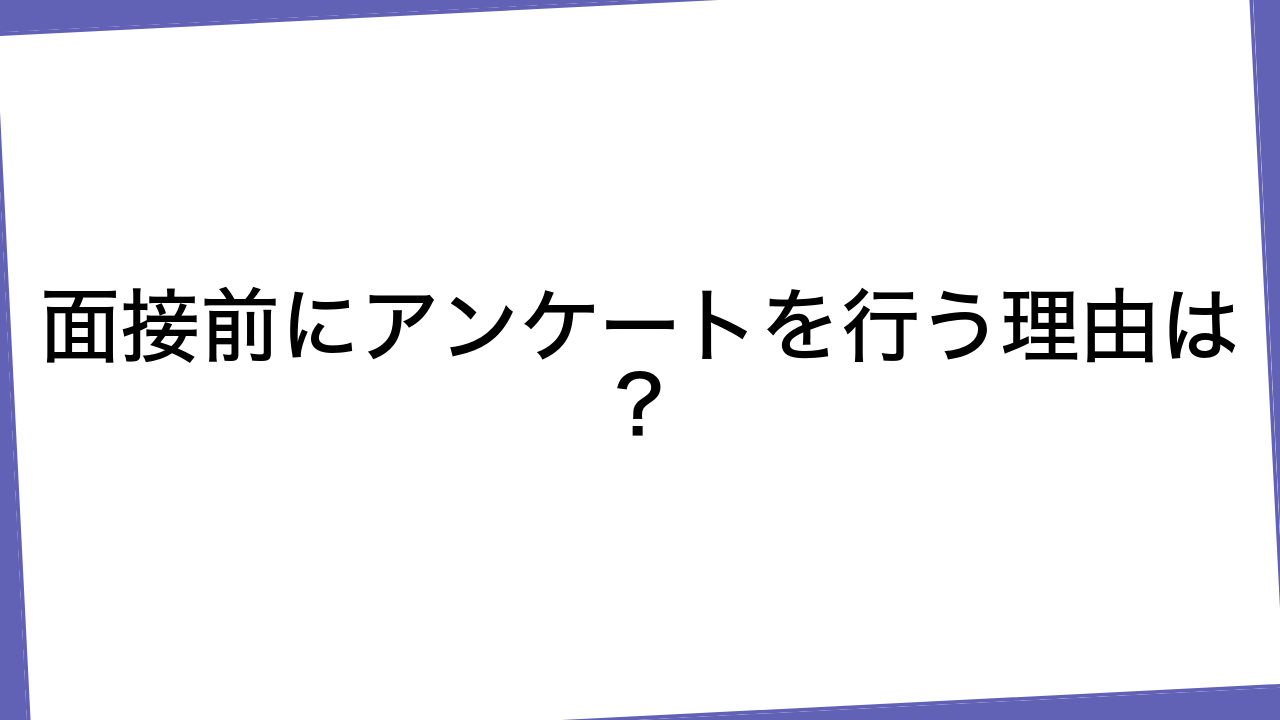 面接前にアンケートを行う理由は？