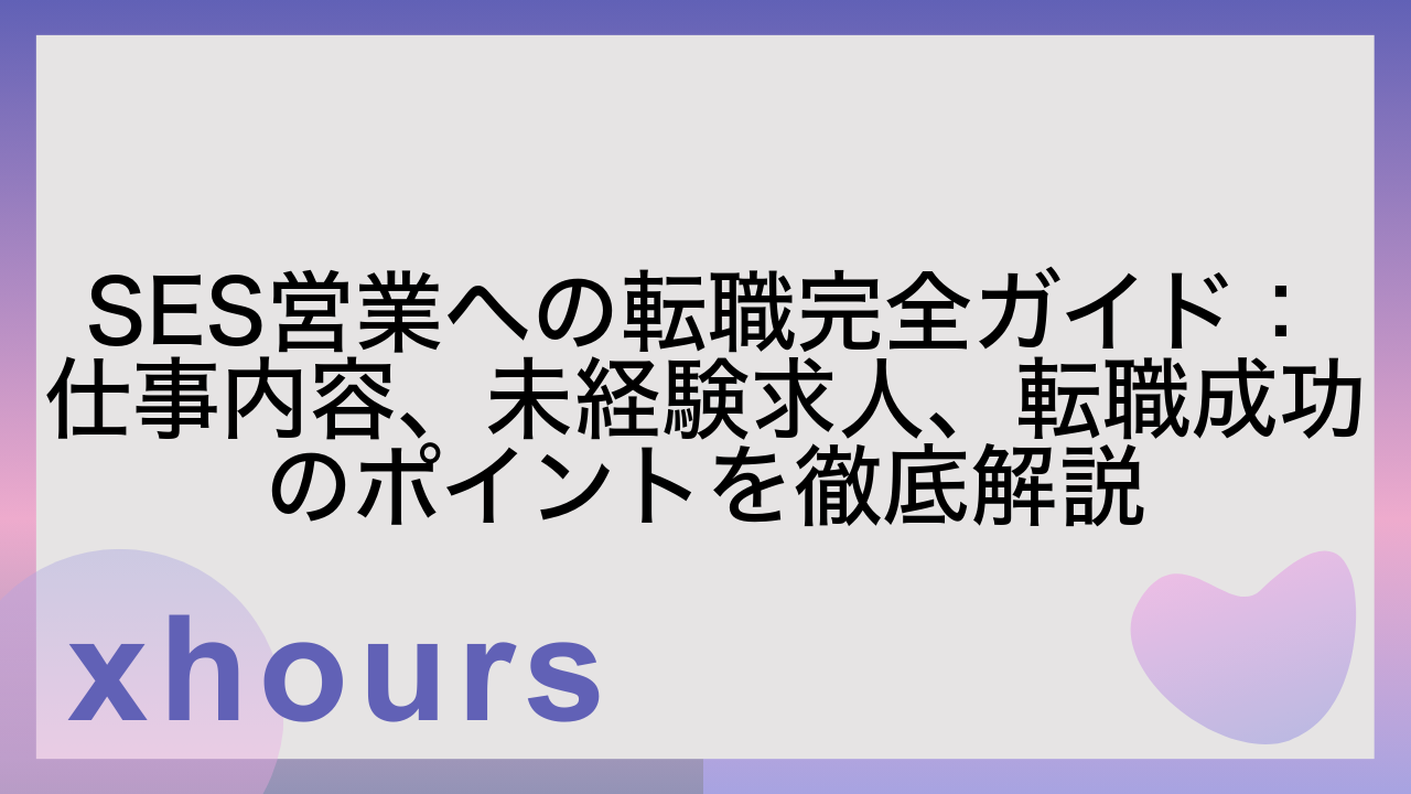 SES営業への転職完全ガイド：仕事内容、未経験求人、転職成功のポイントを徹底解説