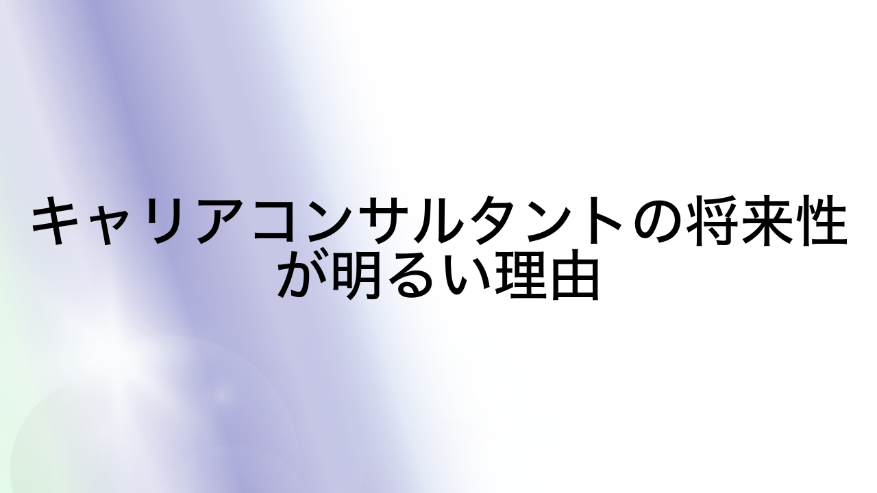 キャリアコンサルタントの将来性が明るい理由