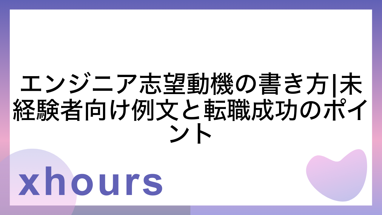 エンジニア志望動機の書き方|未経験者向け例文と転職成功のポイント