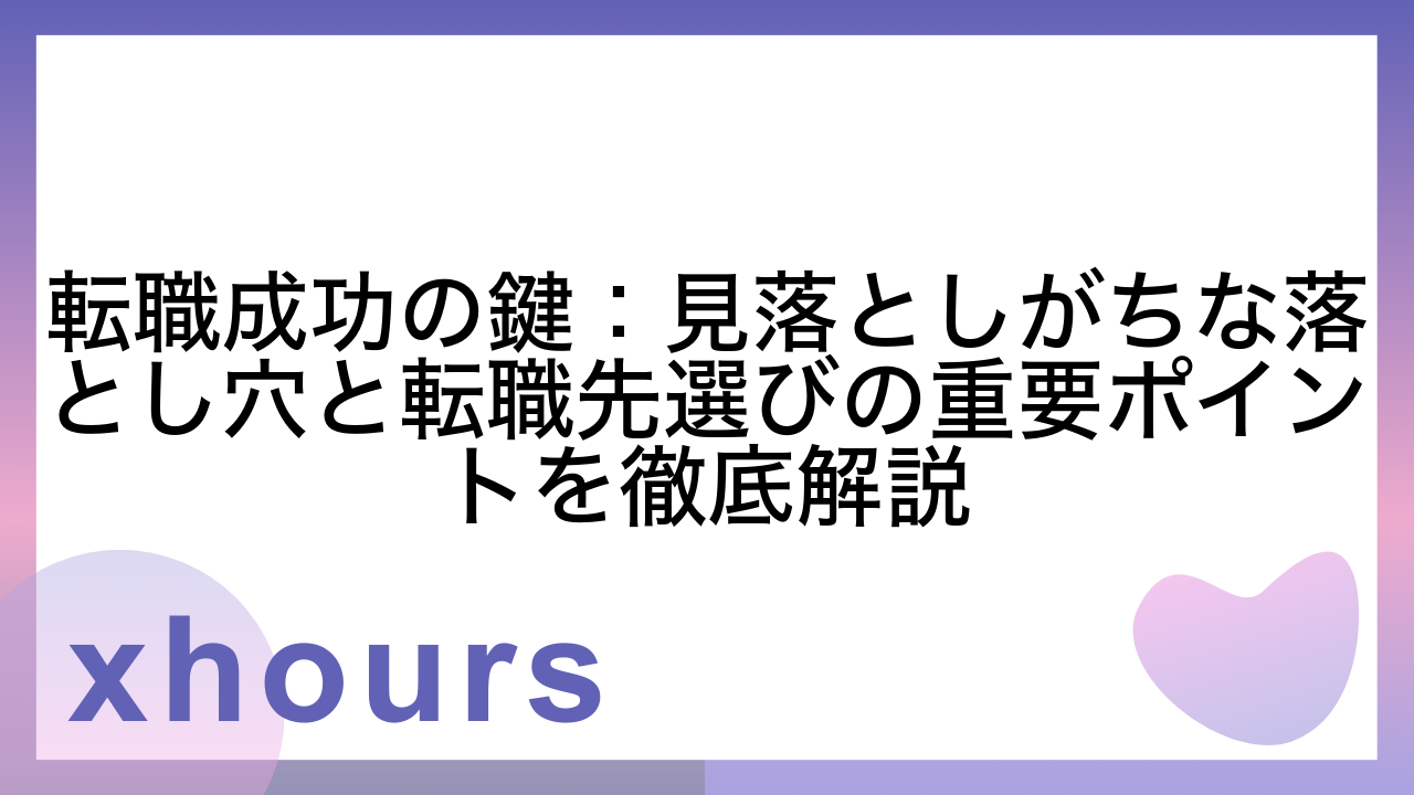 転職成功の鍵：見落としがちな落とし穴と転職先選びの重要ポイントを徹底解説