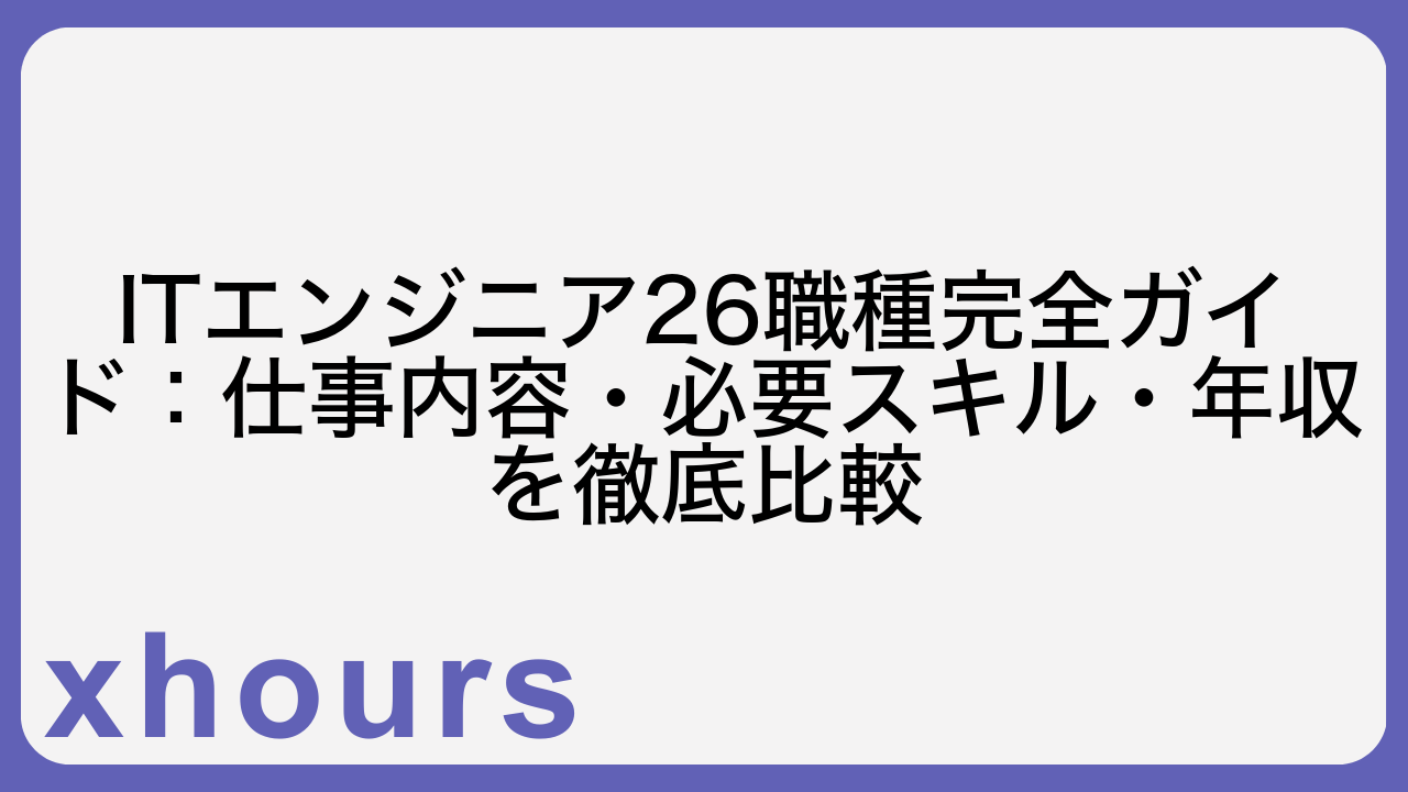 ITエンジニア26職種完全ガイド：仕事内容・必要スキル・年収を徹底比較