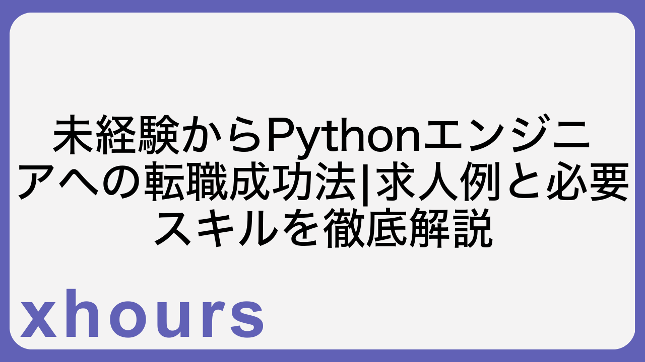 未経験からPythonエンジニアへの転職成功法|求人例と必要スキルを徹底解説