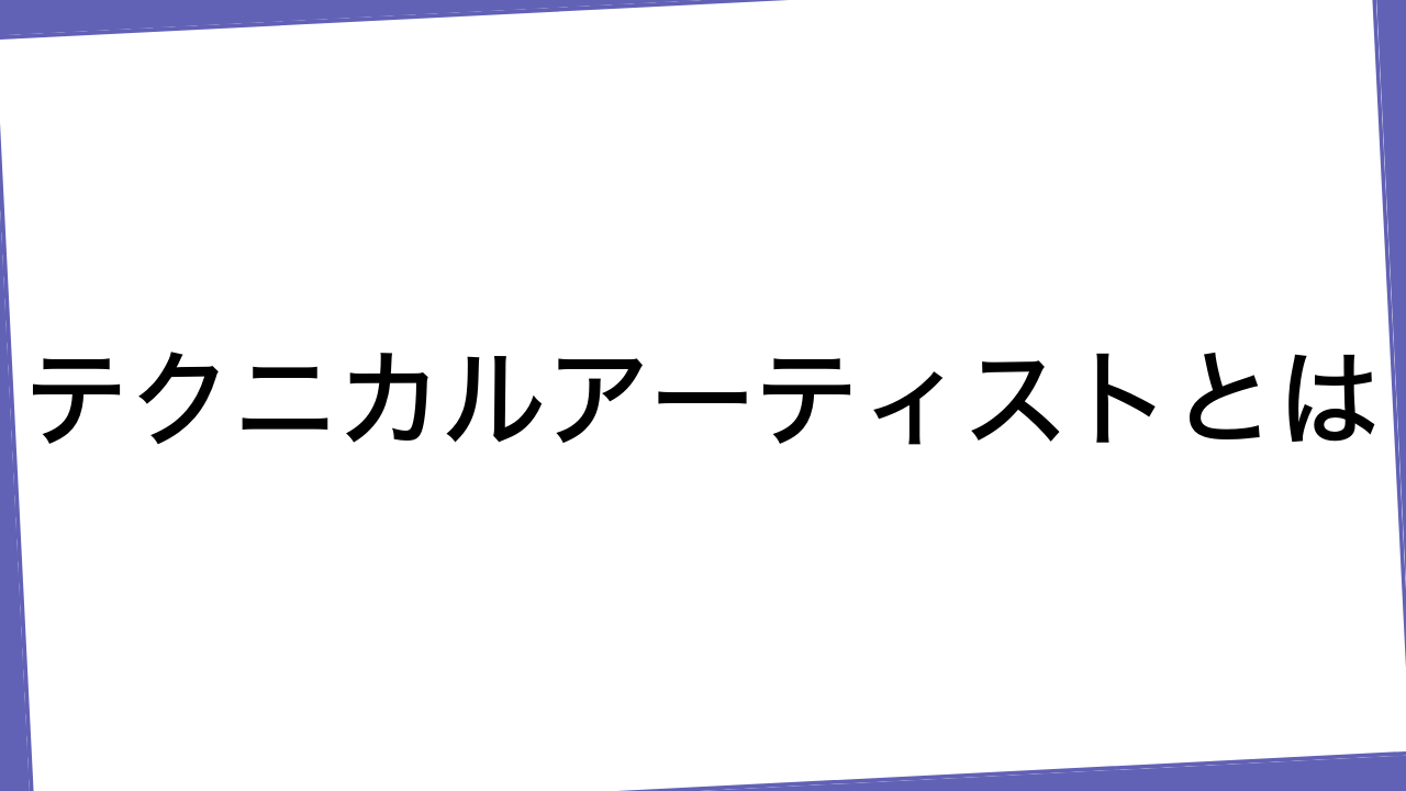 テクニカルアーティストとは