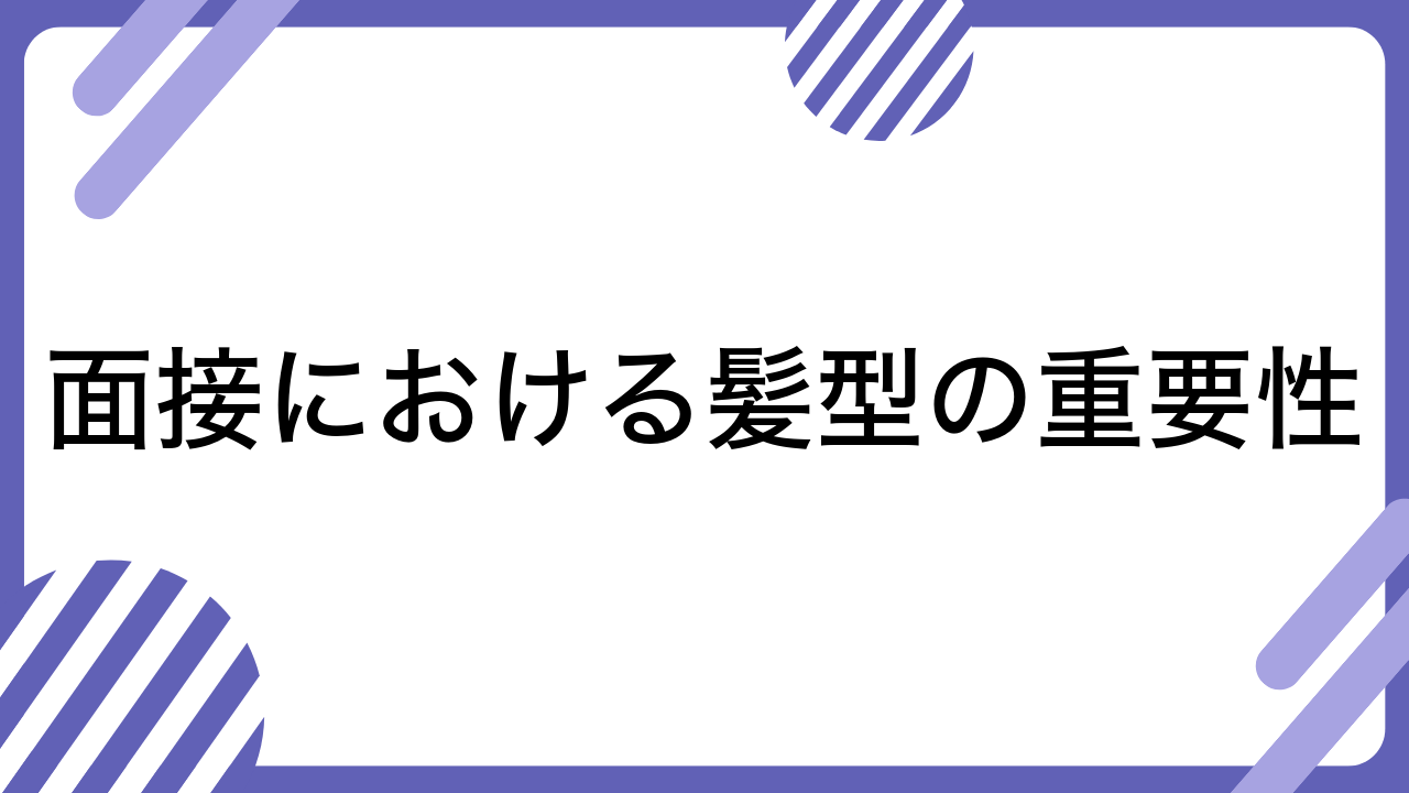 面接における髪型の重要性