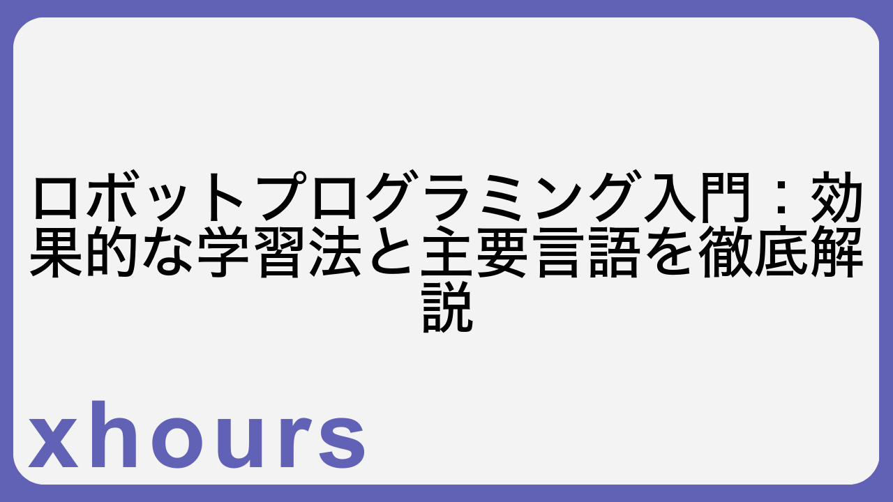 ロボットプログラミング入門：効果的な学習法と主要言語を徹底解説