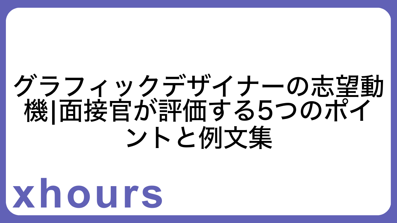 グラフィックデザイナーの志望動機|面接官が評価する5つのポイントと例文集
