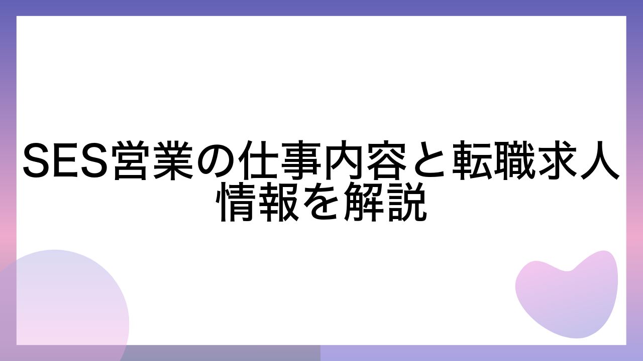 SES営業の仕事内容と転職求人情報を解説