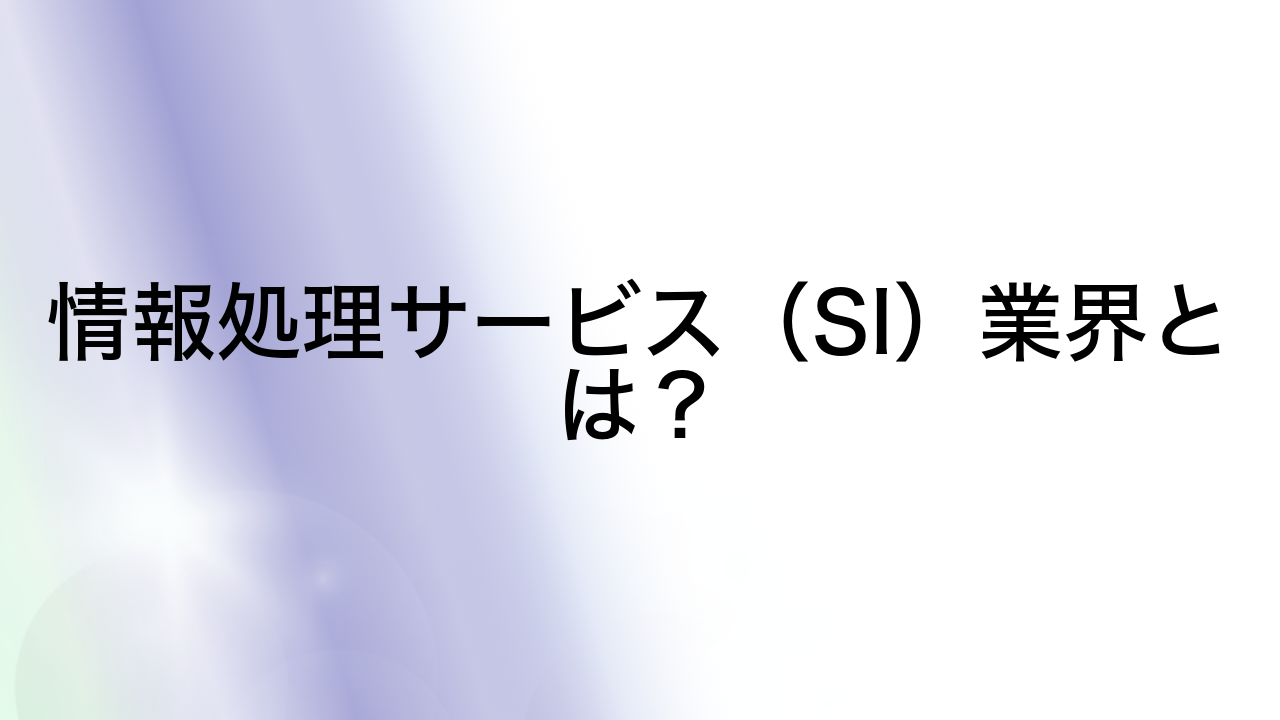 情報処理サービス（SI）業界とは？