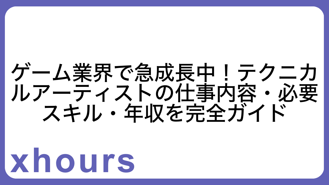 ゲーム業界で急成長中！テクニカルアーティストの仕事内容・必要スキル・年収を完全ガイド