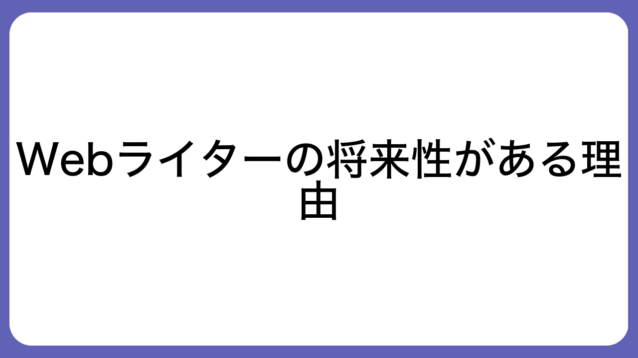 Webライターの将来性がある理由