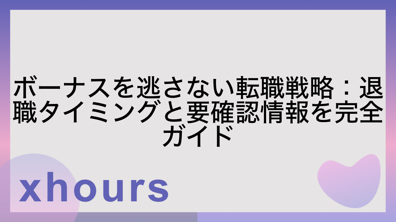 ボーナスを逃さない転職戦略：退職タイミングと要確認情報を完全ガイド
